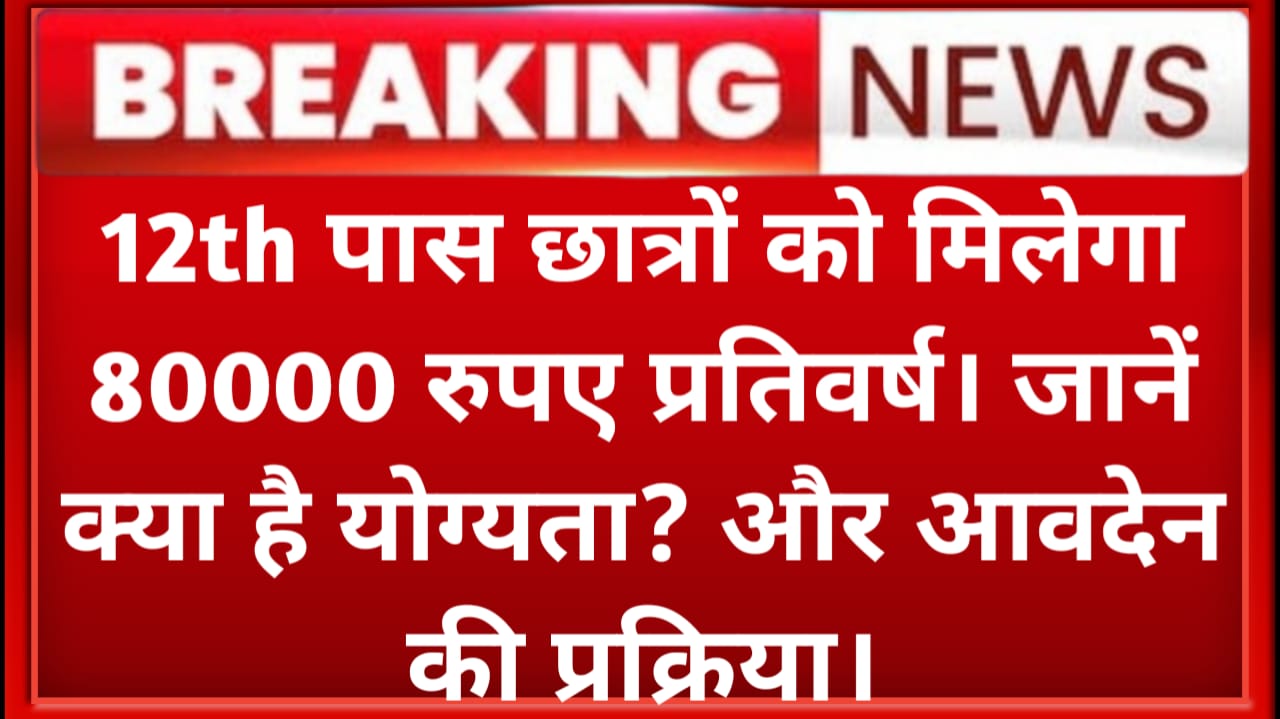 12th पास वालों को मिलेगा 80000 का स्कॉलरशिप, जानें क्या है योग्यता?